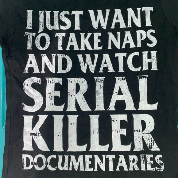 I Just Want To Take Naps And Watch Serial Killer Documentaries - Picture 1 of 3